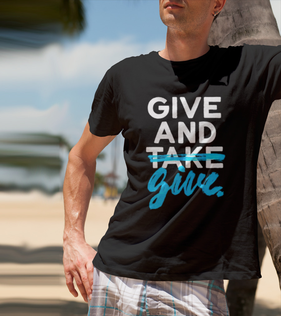 GIVE AND GIVE Text With TAKE Crossed Out T-Shirt