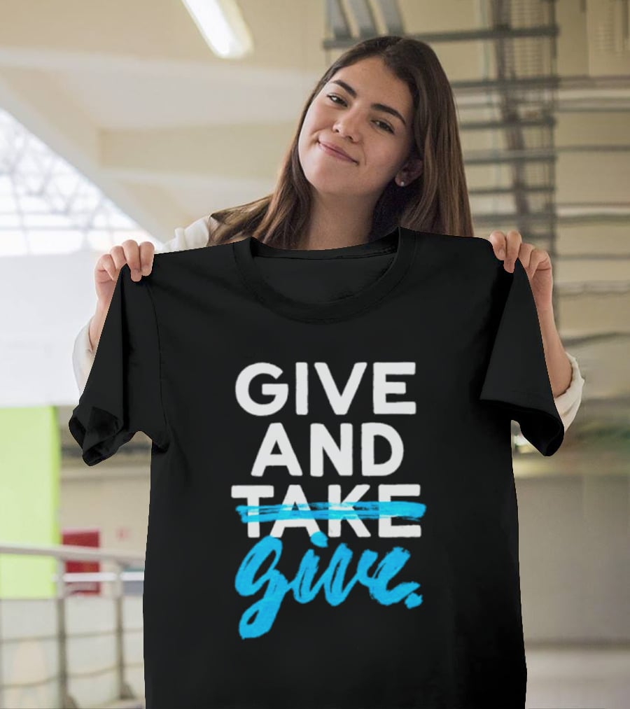 GIVE AND GIVE Text With TAKE Crossed Out T-Shirt