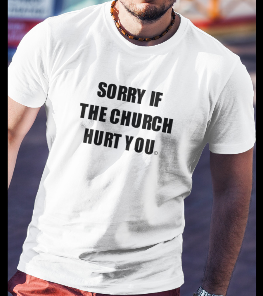 Sorry If The Church Hurt You T-Shirt