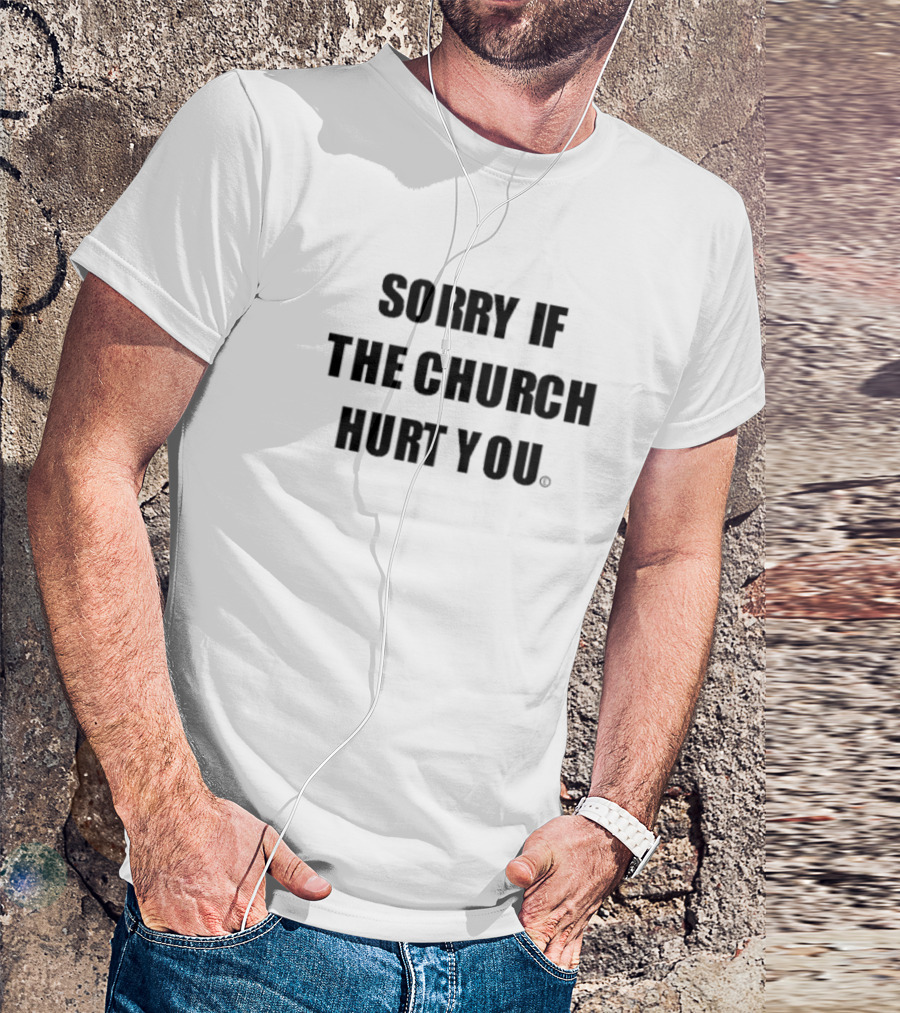 Sorry If The Church Hurt You T-Shirt