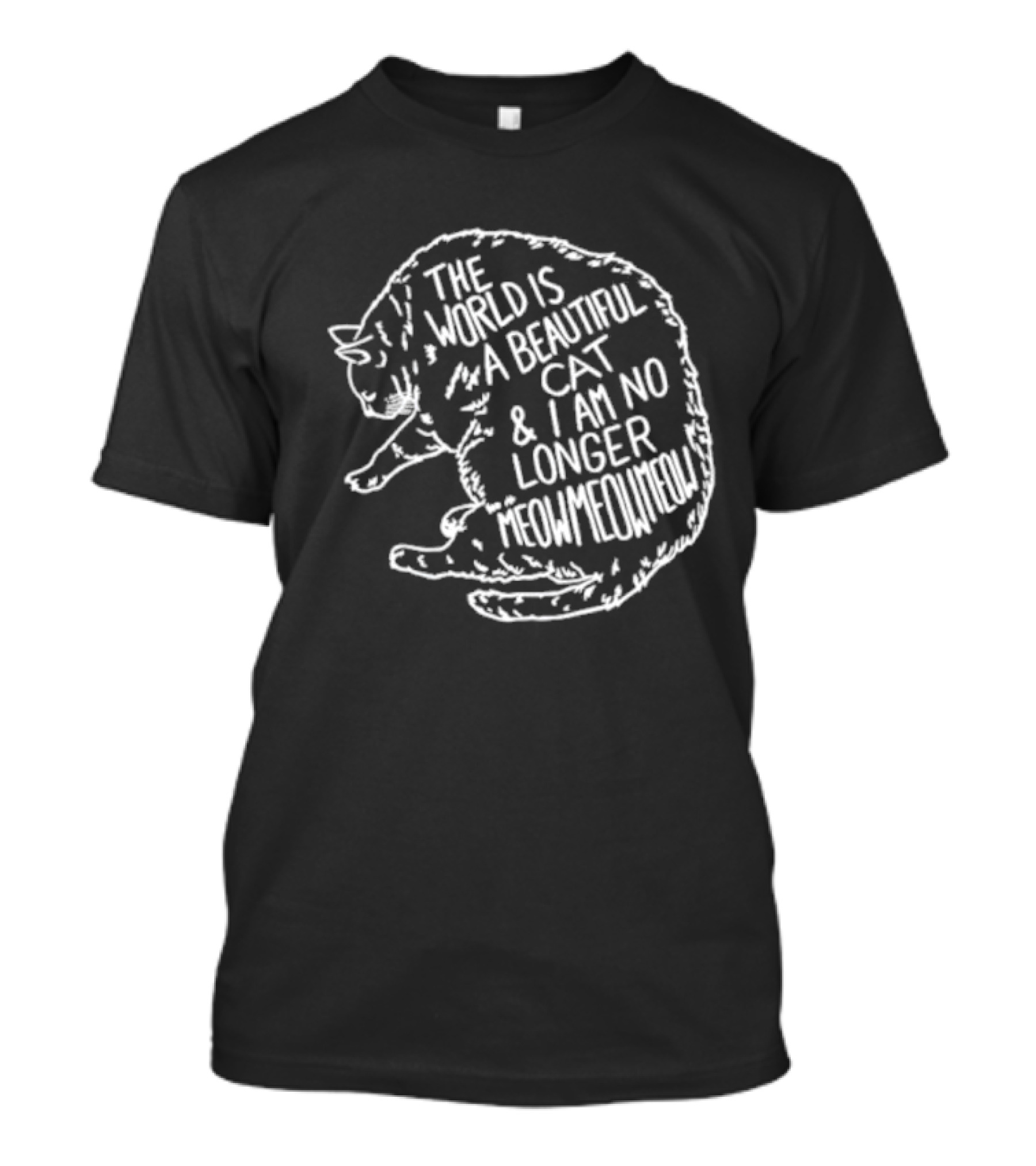 The World Is A Beautiful Cat And I Am No Longer Meowmeowmeow White Text On Black Cat Shape T-Shirt