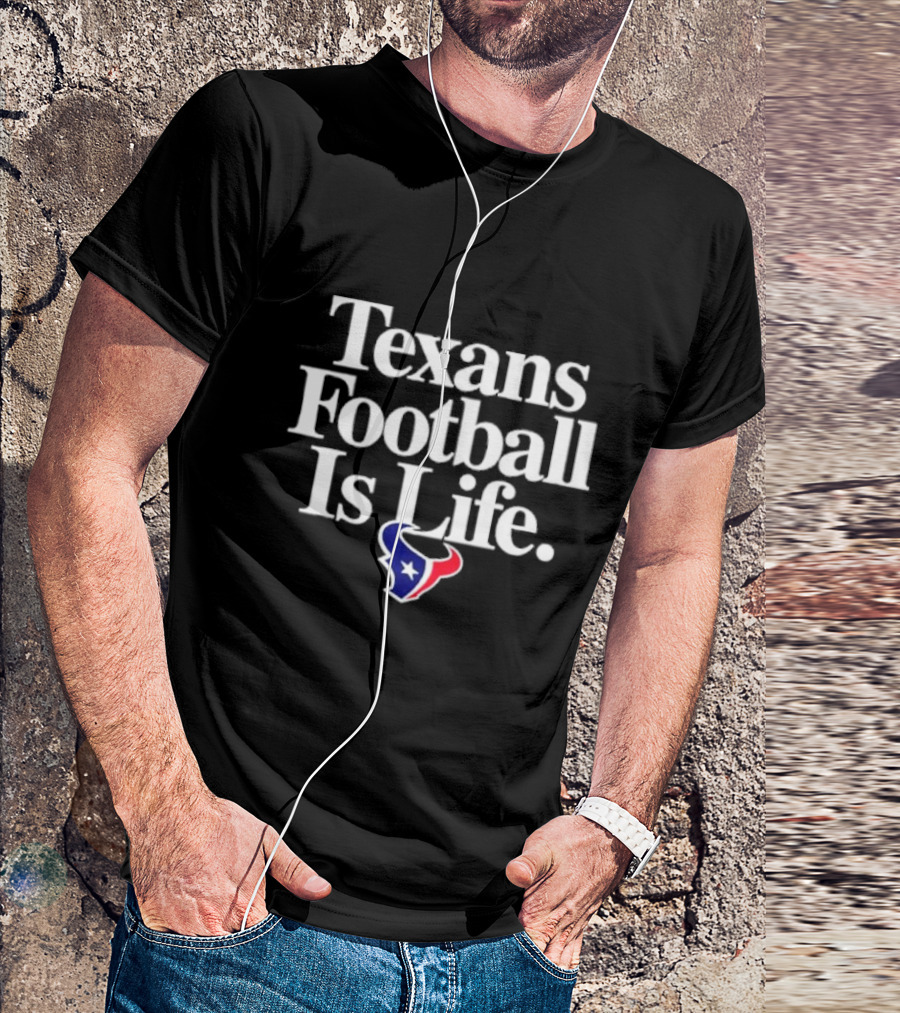 Texans Football Is Life Houston Texans T-Shirt