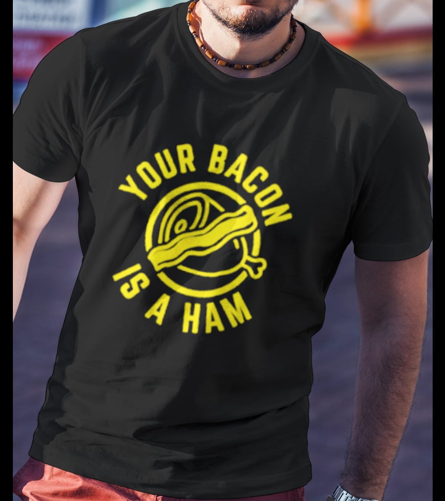 YOUR BACON IS A HAM T-Shirt