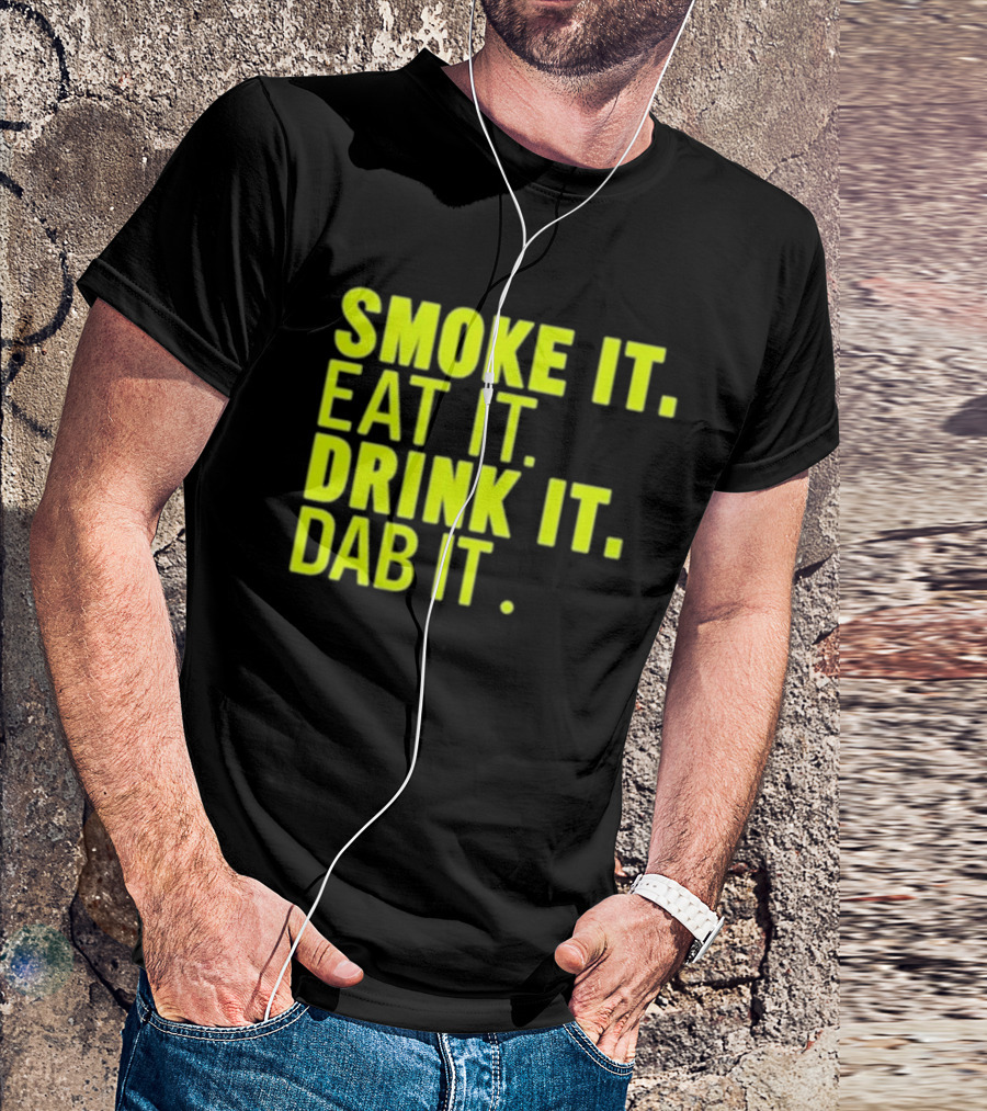 Smoke It Eat It Drink It Dab It T-Shirt