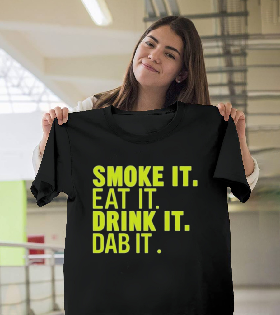 Smoke It Eat It Drink It Dab It T-Shirt