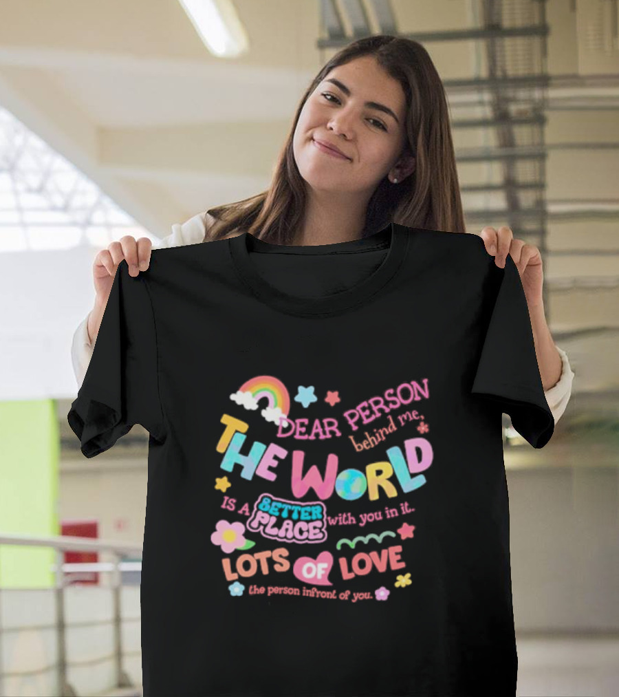 Dear Person Behind Me The World Is A Better Place With You In It Lots Of Love T-Shirt
