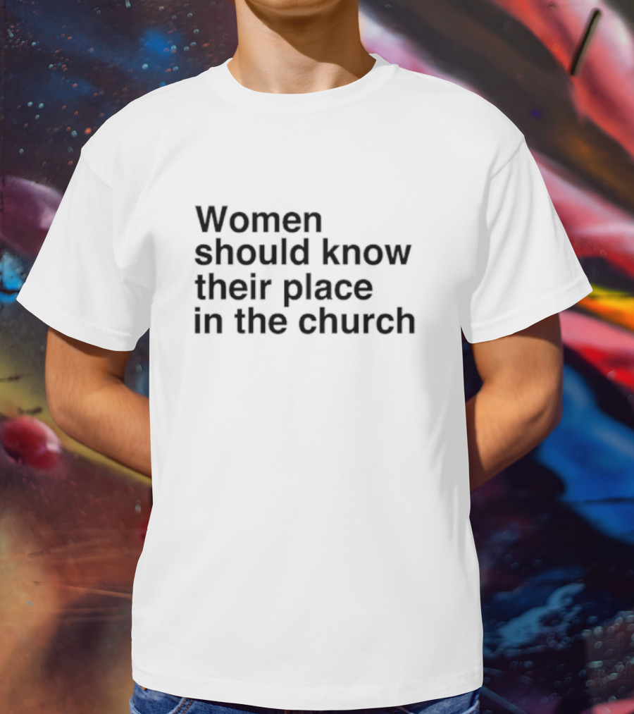 Women Should Know Their Place In The Church Black T-Shirt