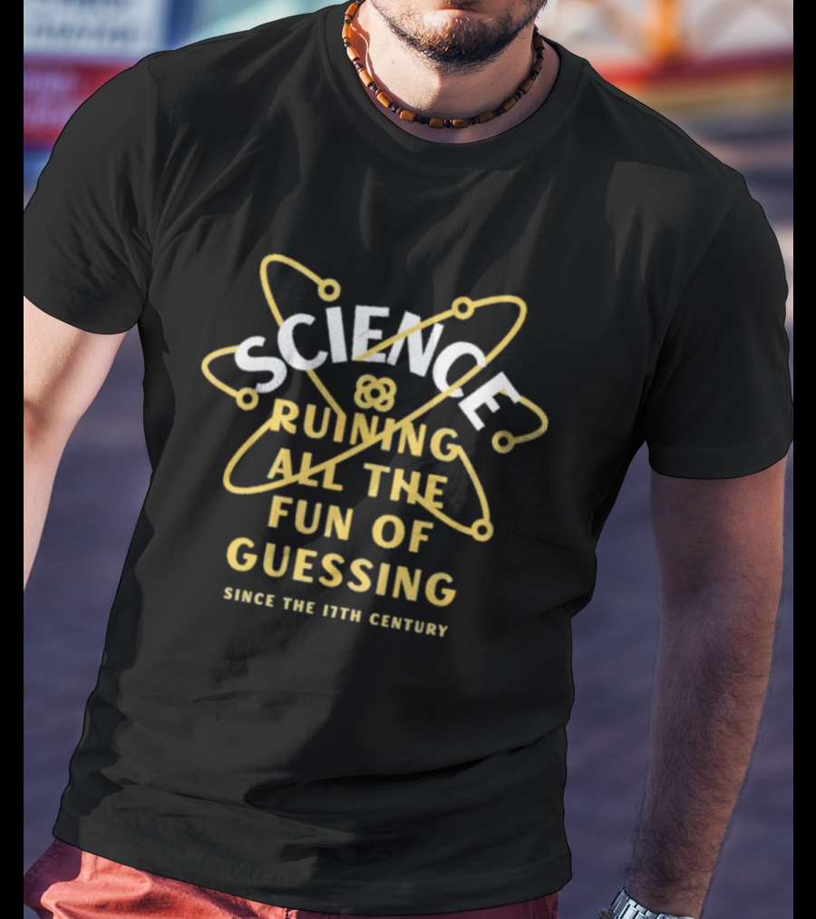 Science Ruining All The Fun Of Guessing Since The 17th Century T-Shirt
