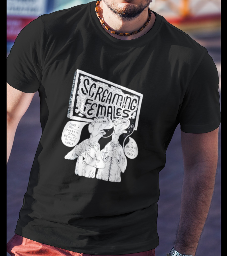 Screaming Females Dare I Say There Is Still Beauty In This World I Believe You Papa T-Shirt