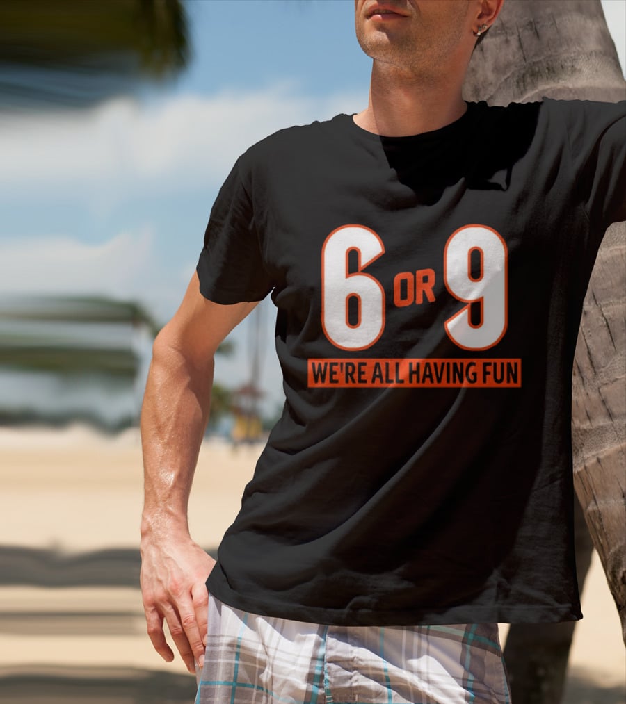 6 Or 9 We're All Having Fun T-Shirt