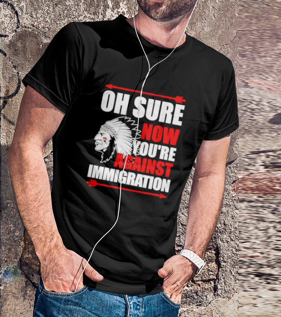 Oh Sure Now You're Against Immigration Native American Headdress Arrows T-Shirt