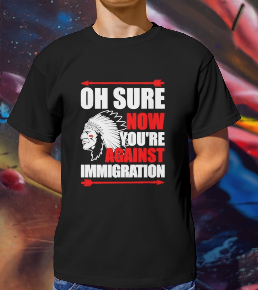 Oh Sure Now You're Against Immigration Native American Headdress Arrows T-Shirt