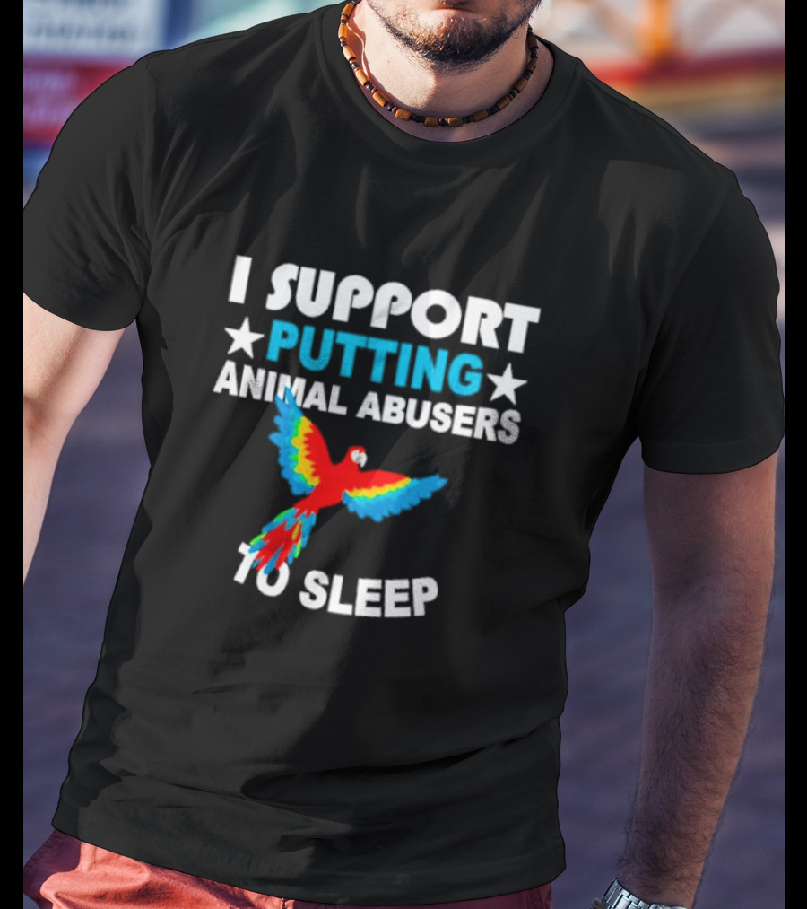 I Support Putting Animal Abusers To Sleep Parrot T-Shirt