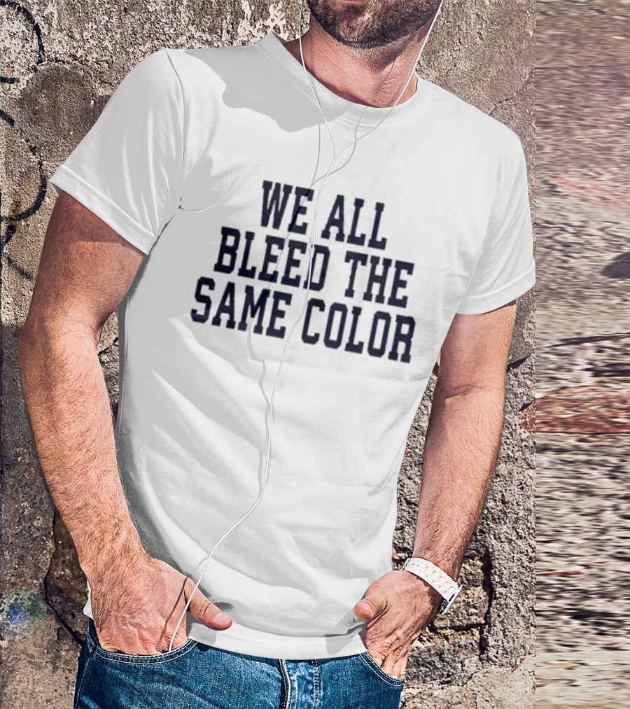 We All Bleed The Same Color Text T-Shirt
