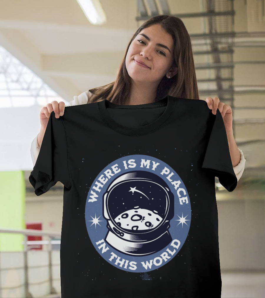WHERE IS MY PLACE IN THIS WORLD Astronaut T-Shirt