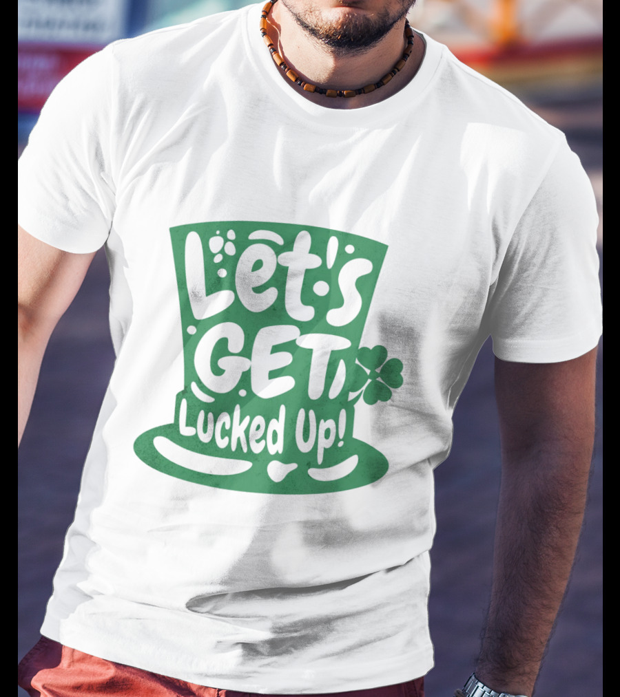 Let's Get Lucked Up St. Patrick's Day Leprechaun Hat With Shamrock T-Shirt