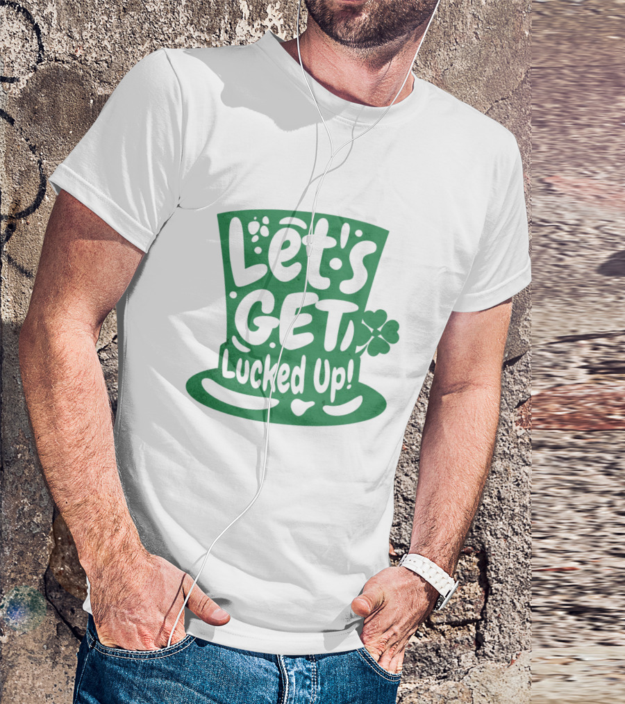 Let's Get Lucked Up St. Patrick's Day Leprechaun Hat With Shamrock T-Shirt