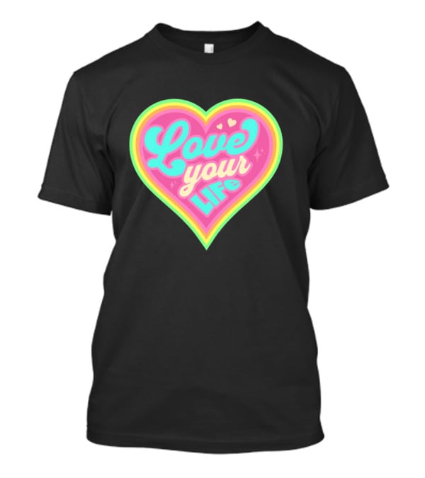 Love Your Life Heart Shape T-Shirt