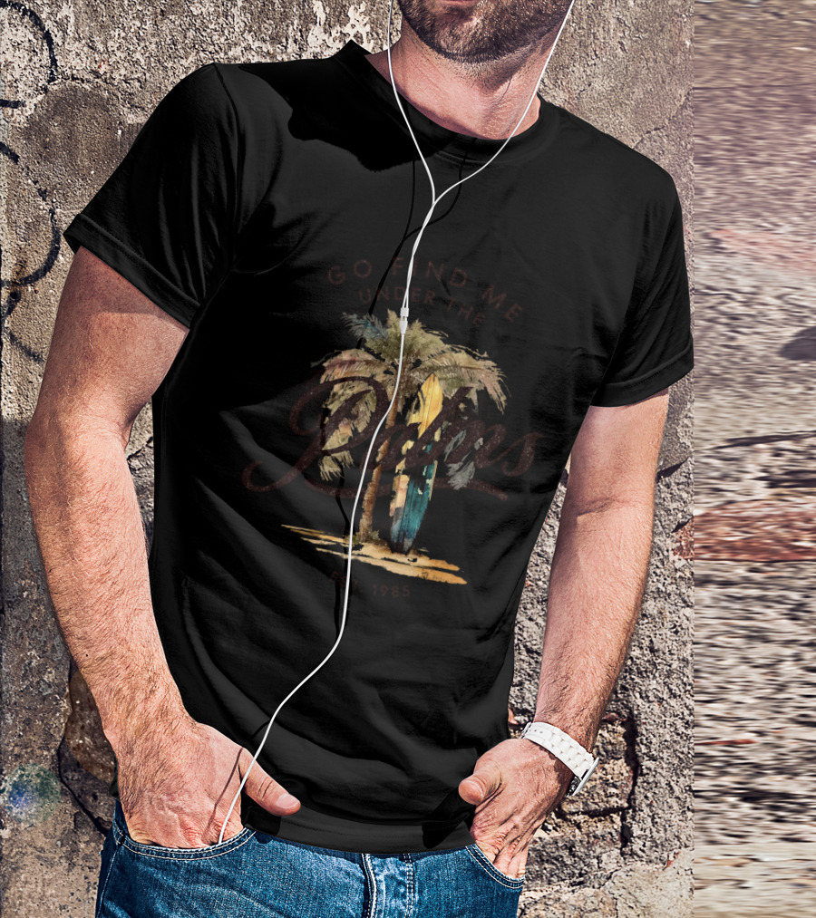 Go Find Me Under The Palms Est. 1985 T-Shirt