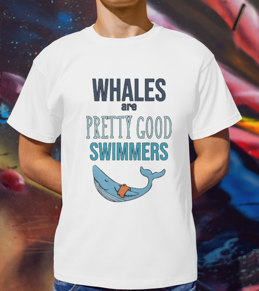 WHALES Are PRETTY GOOD SWIMMERS T-Shirt