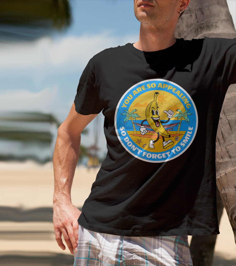 YOU ARE SO APPEALING SO DON'T FORGET TO SMILE Banana Project T-Shirt