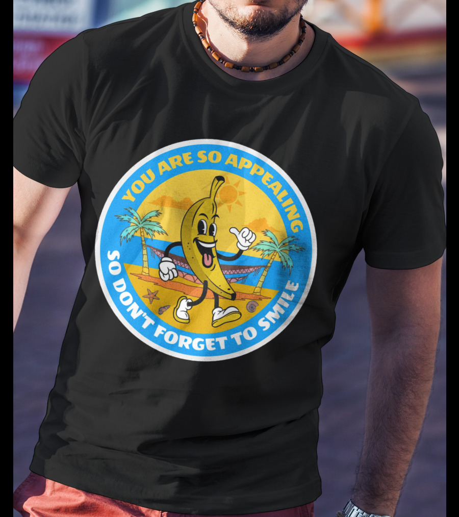 YOU ARE SO APPEALING SO DON'T FORGET TO SMILE Banana Project T-Shirt
