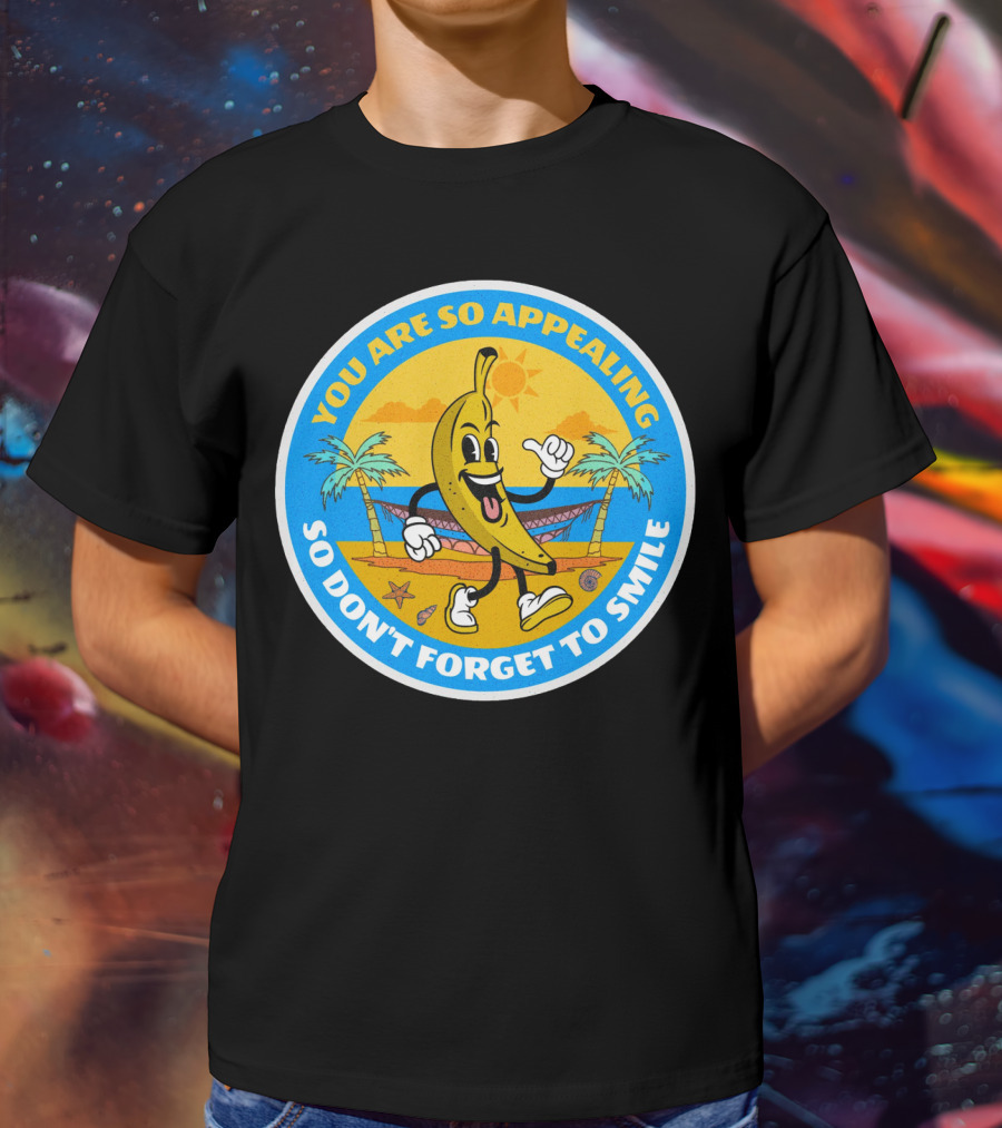 YOU ARE SO APPEALING SO DON'T FORGET TO SMILE Banana Project T-Shirt