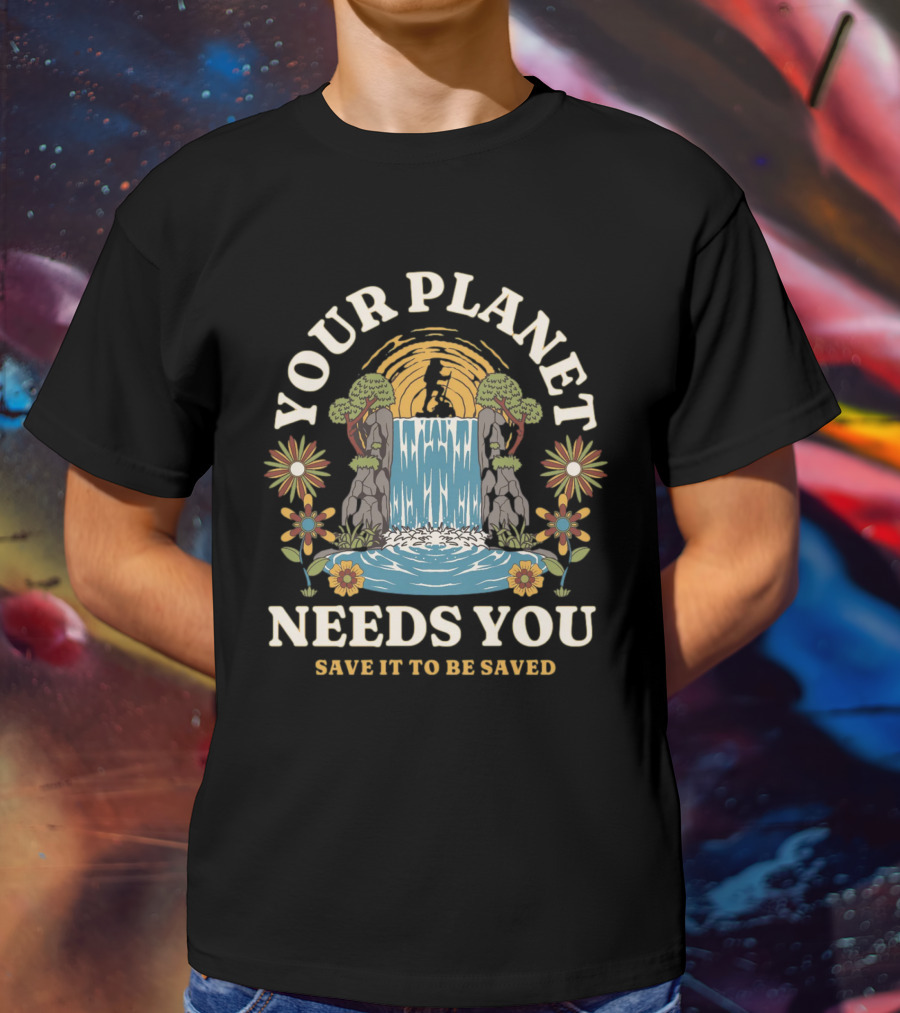 Your Planet Needs You Save It To Be Saved T-Shirt