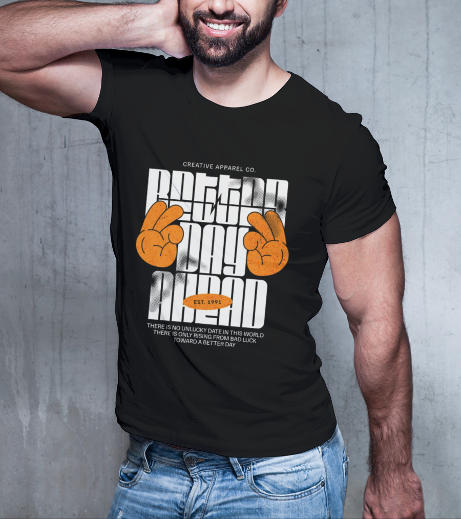 Creative Apparel Co. Better Day Ahead Est. 1991 There Is No Unlucky Date In This World There Is Only Rising From Bad Luck Toward A Better Day T-Shirt