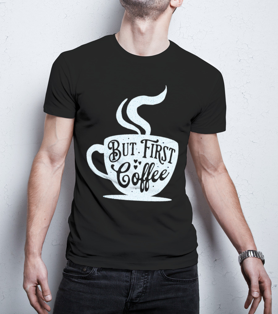 But First Coffee Cup Design Hand Lettering Typography T-Shirt