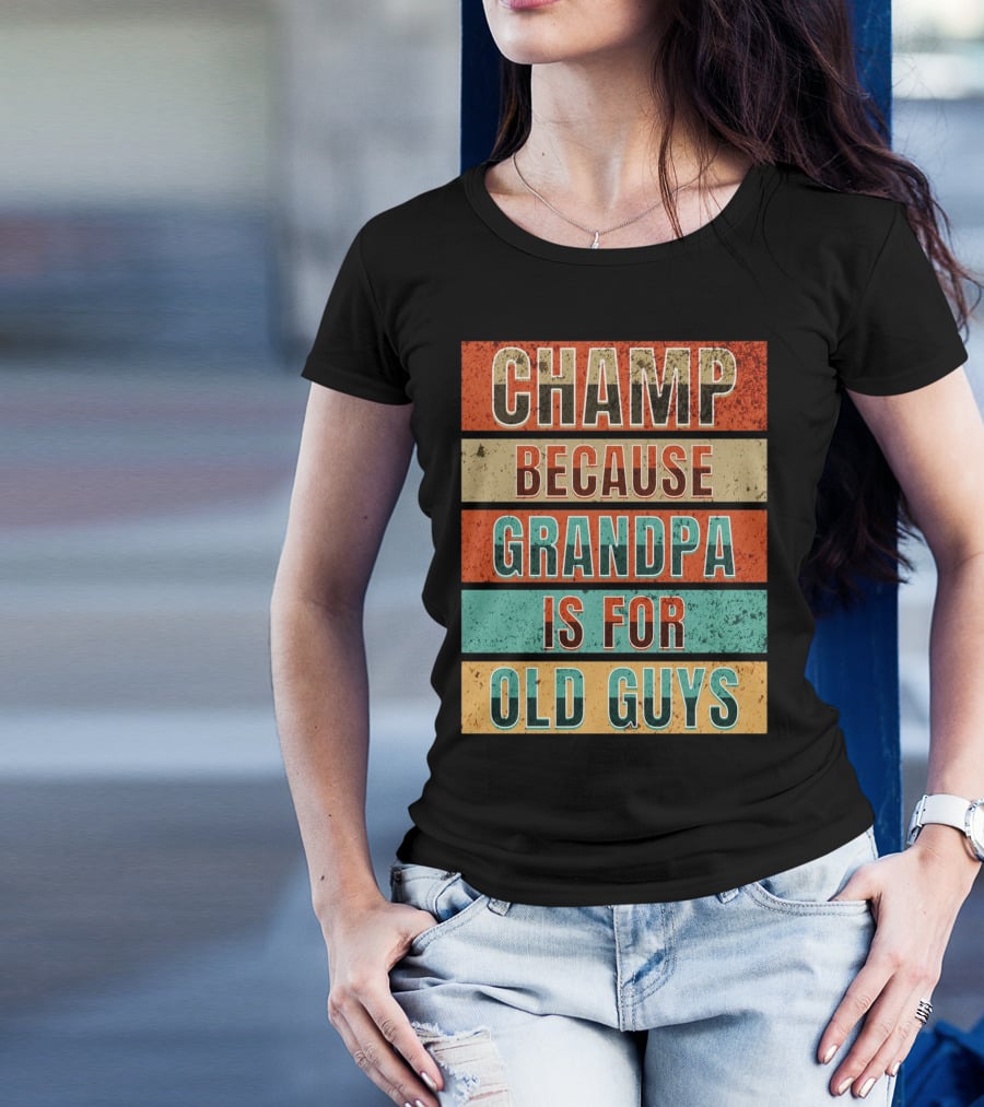 Champ Because Grandpa Is For Old Guys T-Shirt