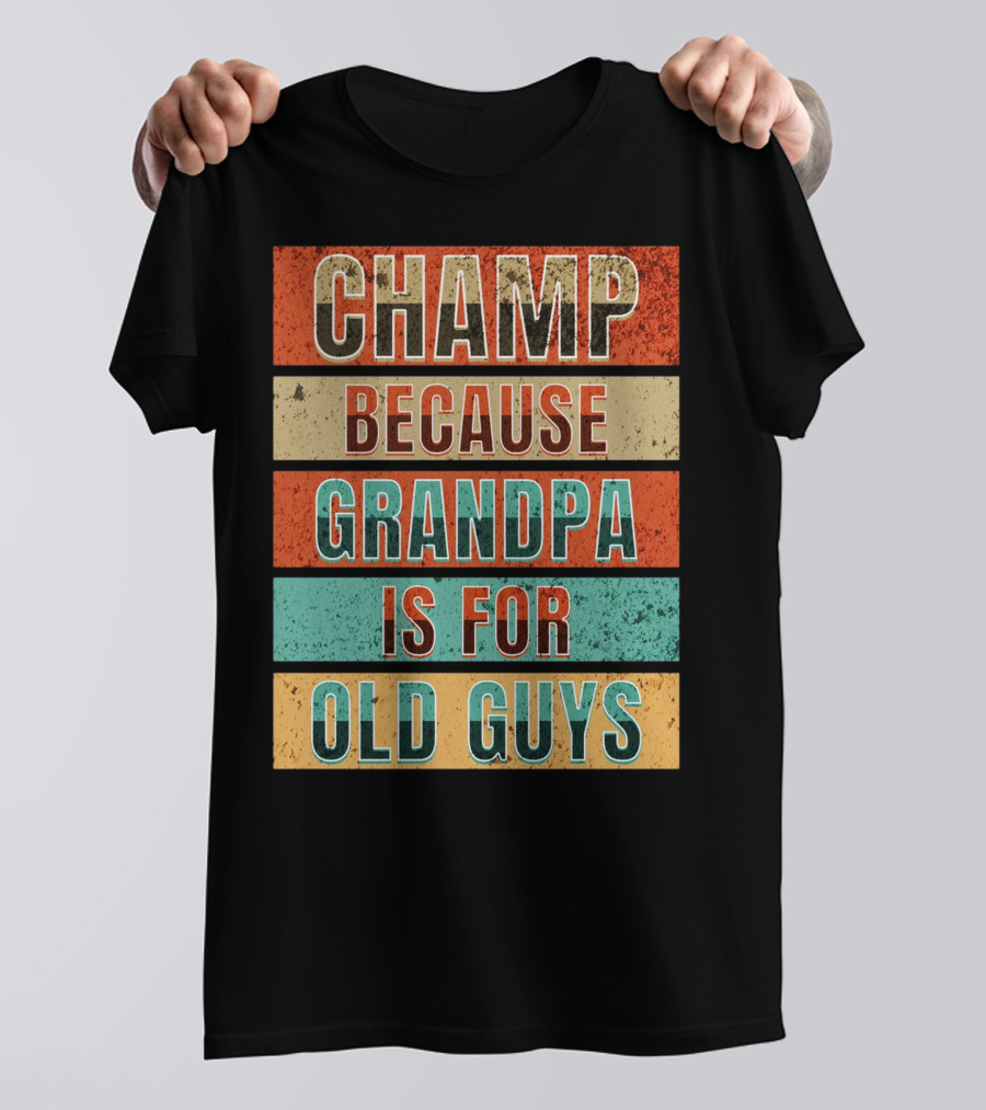 Champ Because Grandpa Is For Old Guys T-Shirt