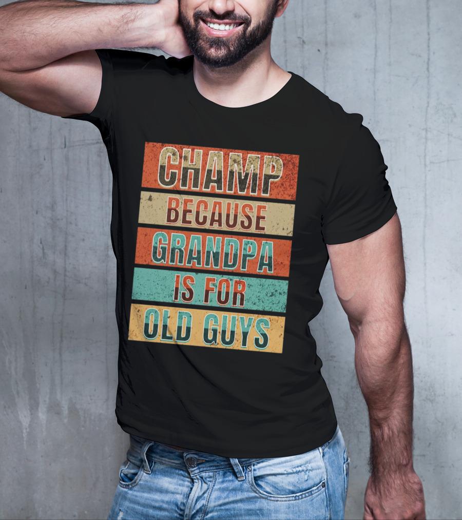Champ Because Grandpa Is For Old Guys T-Shirt
