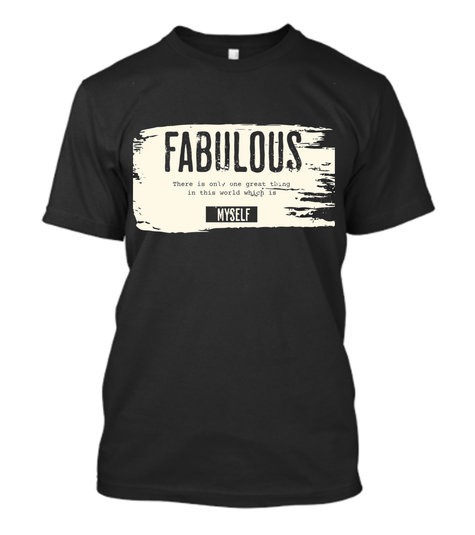 FABULOUS There Is Only One Great Thing In This World Which Is Myself T-Shirt