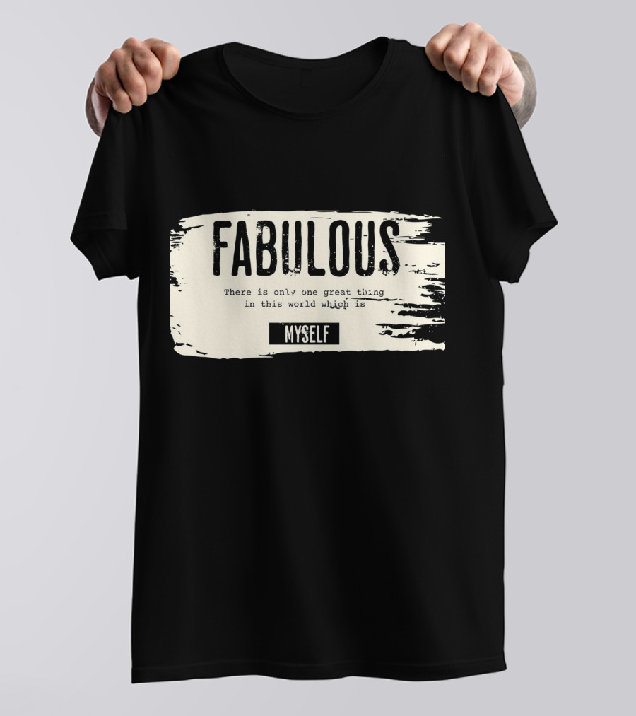 FABULOUS There Is Only One Great Thing In This World Which Is Myself T-Shirt