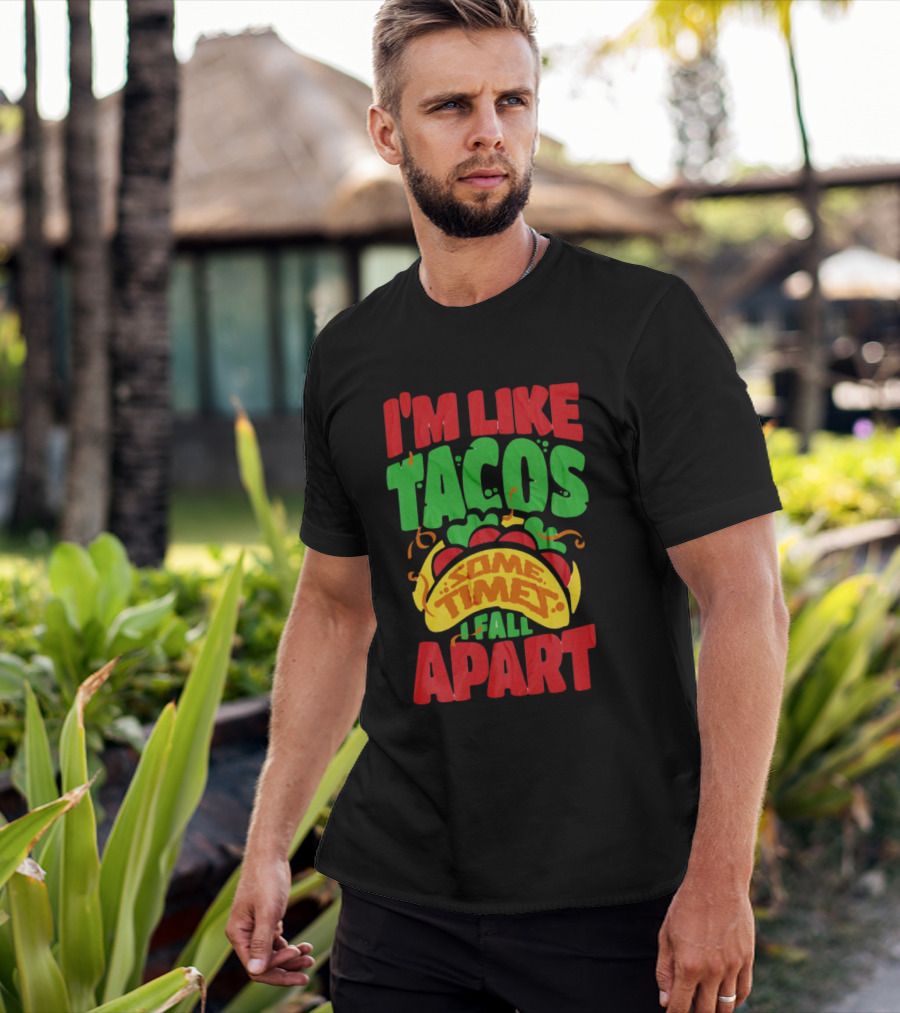 I'm Like Tacos Sometimes I Fall Apart T-Shirt