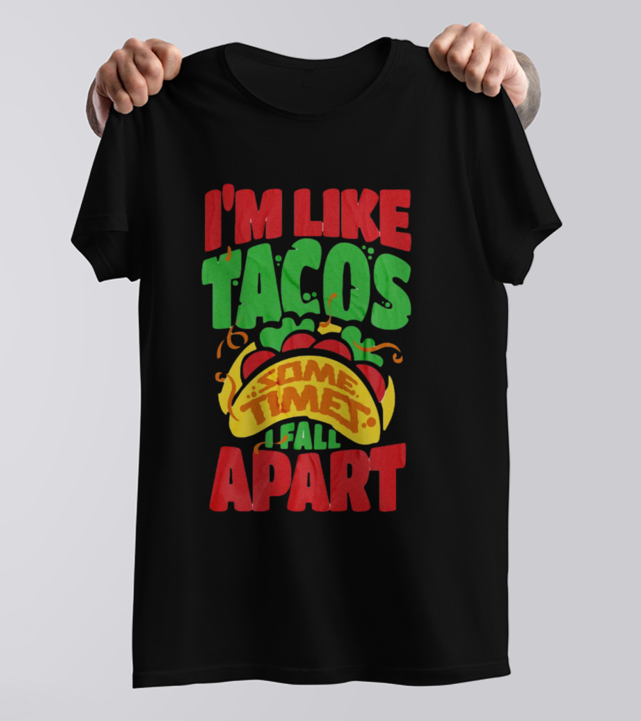 I'm Like Tacos Sometimes I Fall Apart T-Shirt
