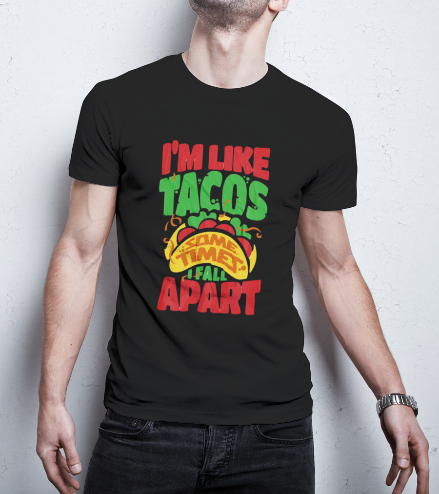 I'm Like Tacos Sometimes I Fall Apart T-Shirt