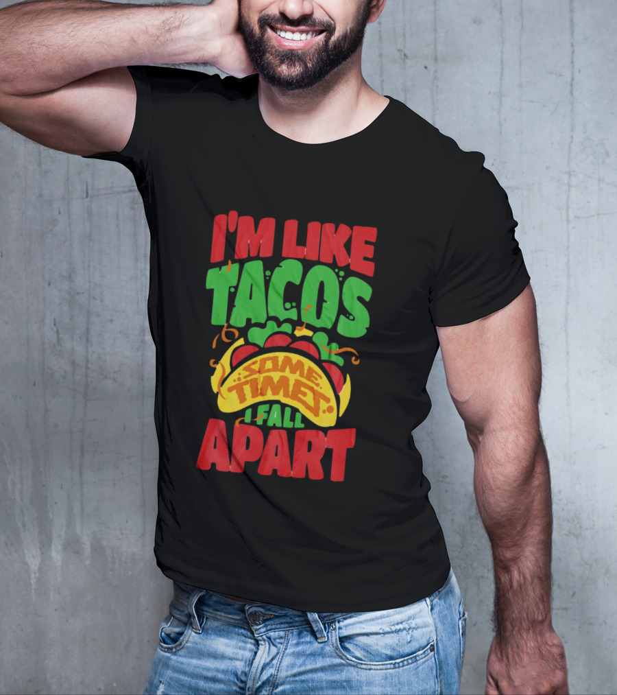 I'm Like Tacos Sometimes I Fall Apart T-Shirt