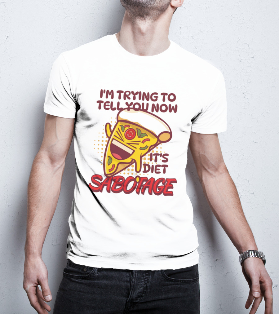 I'm Trying To Tell You Now It's Diet Sabotage Pizza Cartoon T-Shirt
