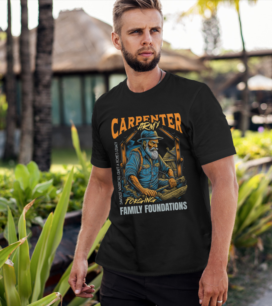 Carpenter Army Forging Family Foundations Sawdust Warriors Craft Homes Legacy T-Shirt