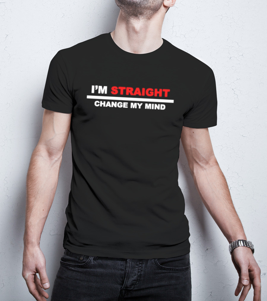 I'M STRAIGHT CHANGE MY MIND T-Shirt