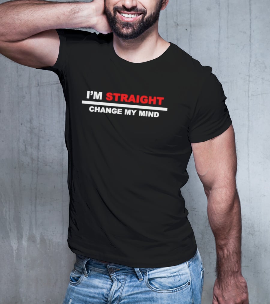 I'M STRAIGHT CHANGE MY MIND T-Shirt
