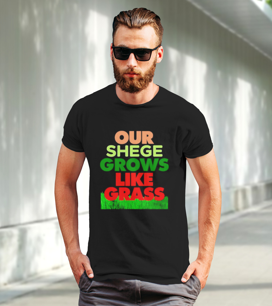 OUR SHEGE GROWS LIKE GRASS T-Shirt