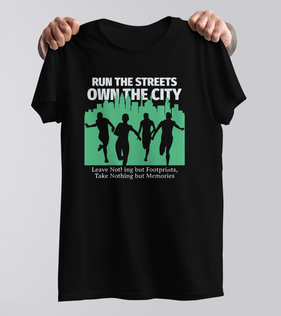 RUN THE STREETS OWN THE CITY LEAVE NOTHING BUT FOOTPRINTS TAKE NOTHING BUT MEMORIES T-Shirt