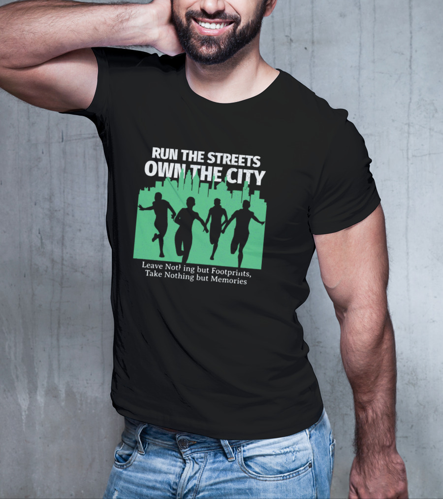 RUN THE STREETS OWN THE CITY LEAVE NOTHING BUT FOOTPRINTS TAKE NOTHING BUT MEMORIES T-Shirt