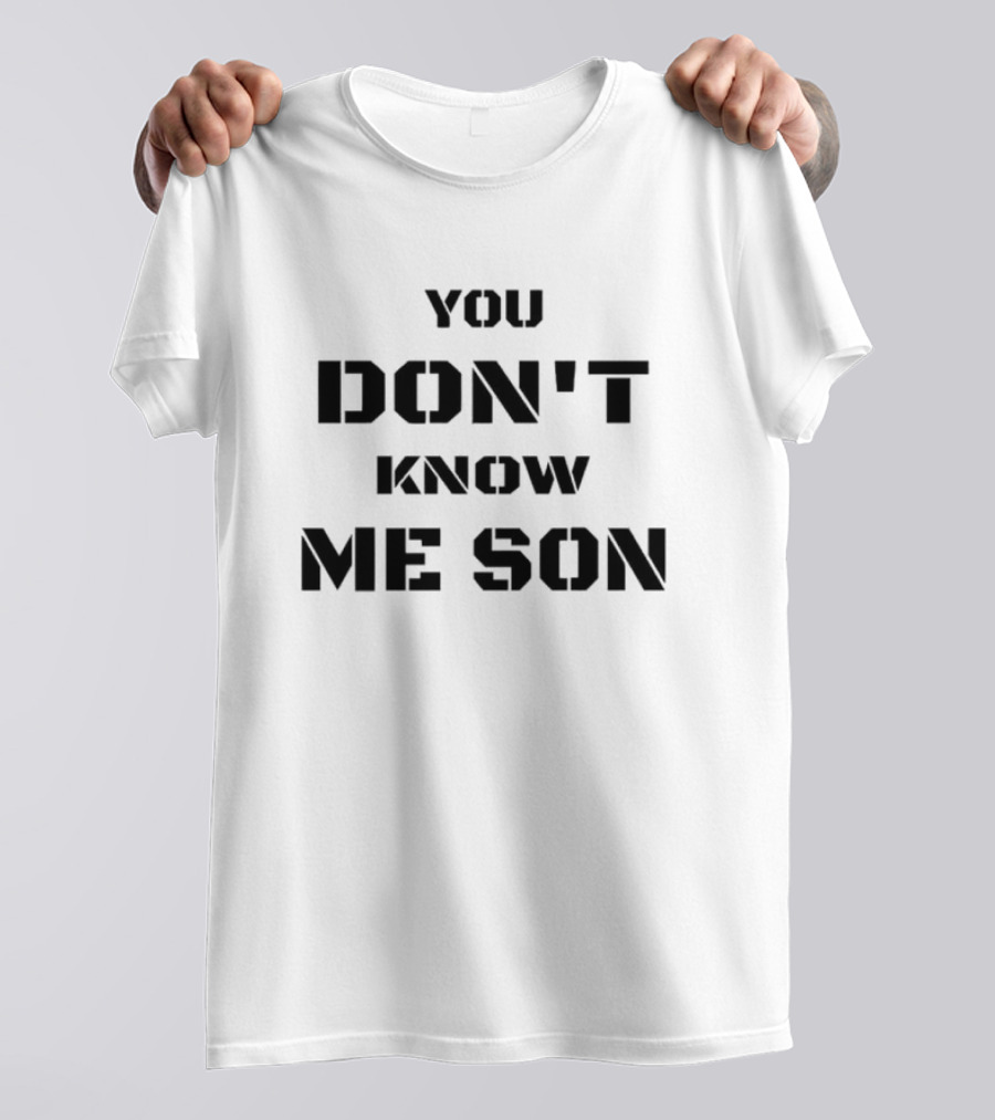You Don't Know Me Son T-Shirt