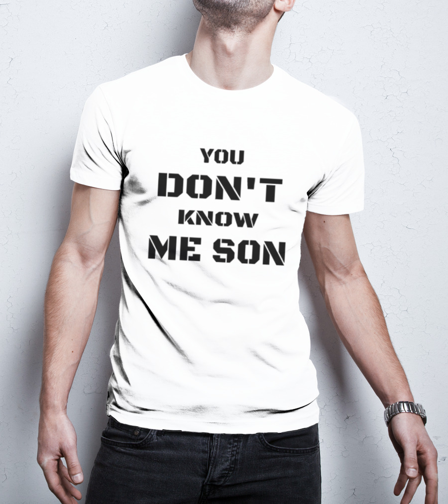 You Don't Know Me Son T-Shirt