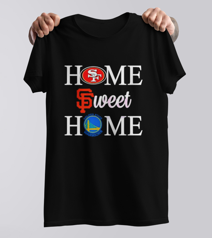 Home Sweet Home San Francisco 49ers Giants Warriors T-Shirt