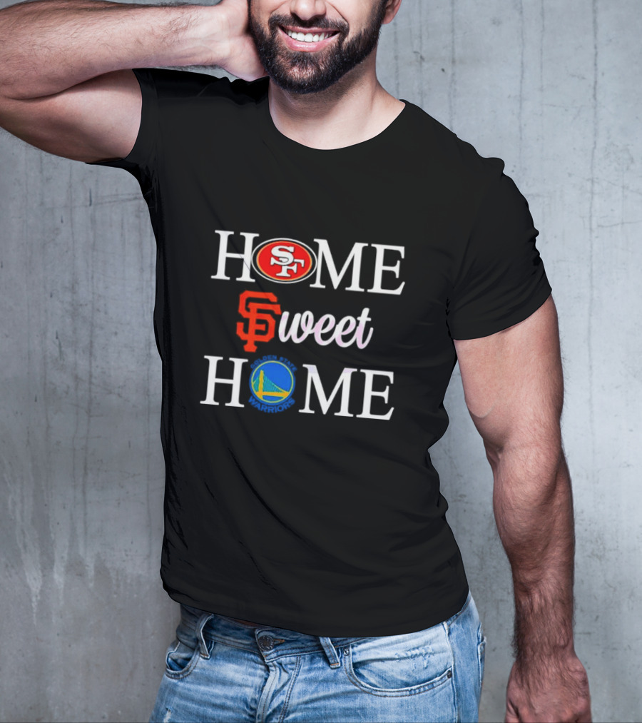 Home Sweet Home San Francisco 49ers Giants Warriors T-Shirt